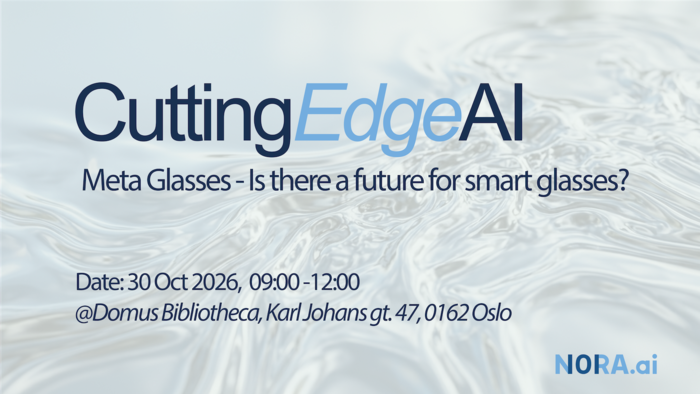 CuttingEdgeAI: Meta Glasses - is there a future for smart glasses? Date: 30 October 2026, 09:00 - 12:00. Domus Bibliotheca, Karl Johans gate 47, 0162 Oslo